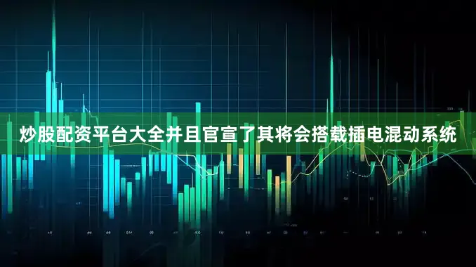 炒股配资平台大全并且官宣了其将会搭载插电混动系统