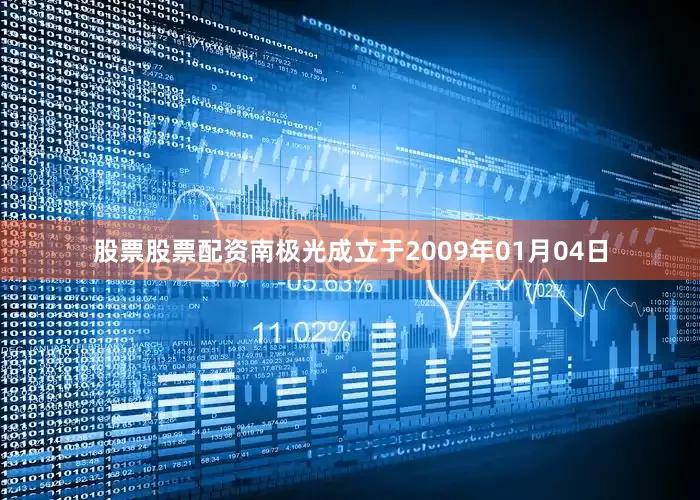 股票股票配资南极光成立于2009年01月04日