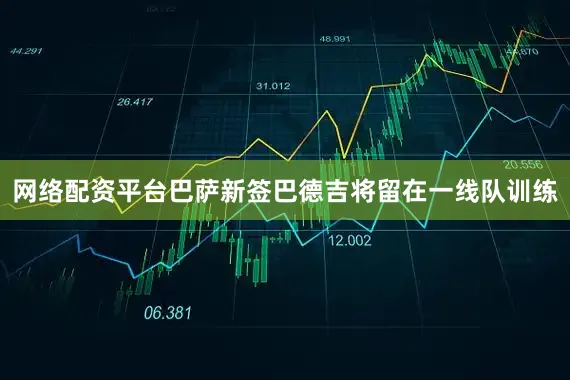 网络配资平台巴萨新签巴德吉将留在一线队训练