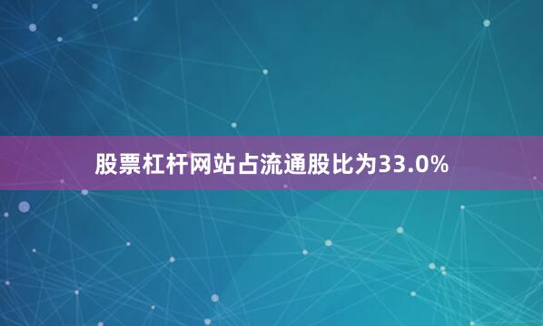 股票杠杆网站占流通股比为33.0%