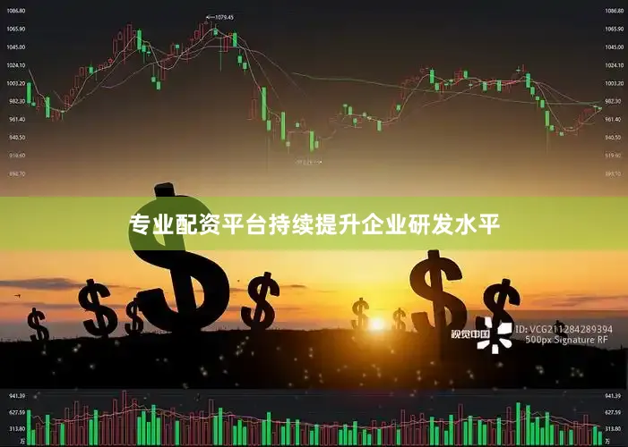 专业配资平台持续提升企业研发水平