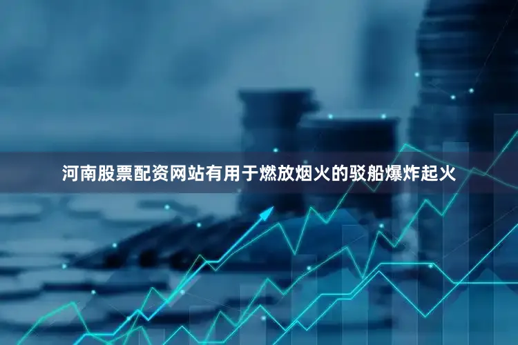 河南股票配资网站有用于燃放烟火的驳船爆炸起火