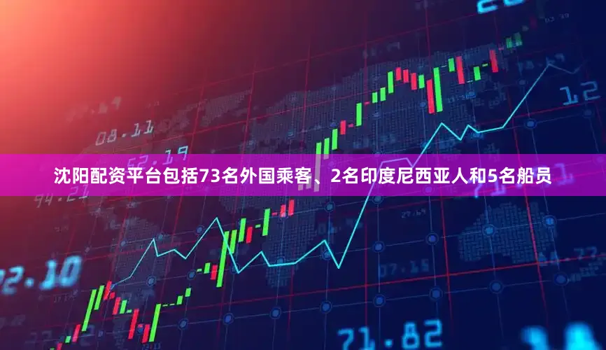 沈阳配资平台包括73名外国乘客、2名印度尼西亚人和5名船员