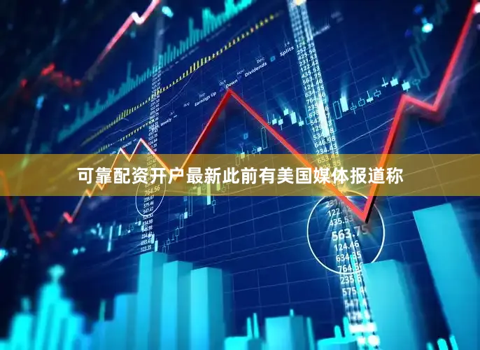 可靠配资开户最新　　此前有美国媒体报道称