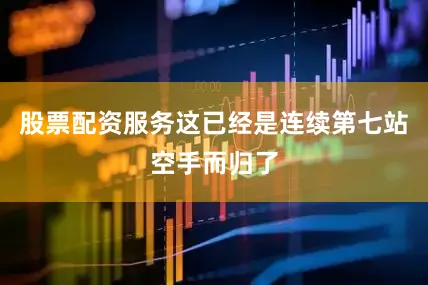 股票配资服务这已经是连续第七站空手而归了