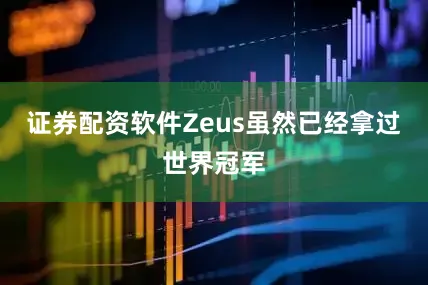 证券配资软件Zeus虽然已经拿过世界冠军