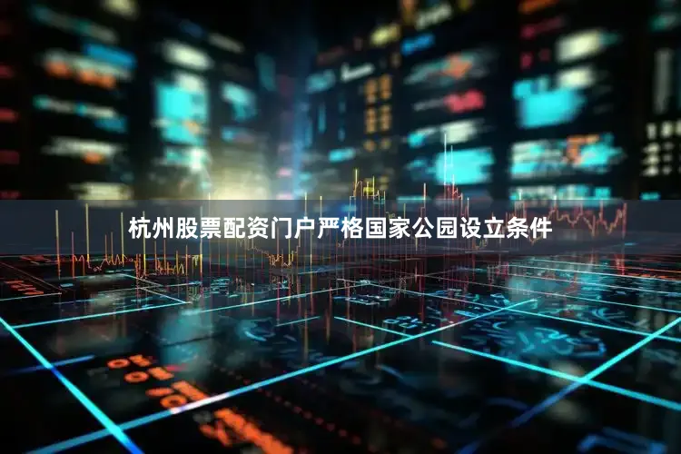 杭州股票配资门户严格国家公园设立条件